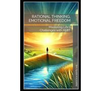 Rational Thinking, Emotional Freedom: Mastering Life's Challenges with REBT (SELF HELP - Timeless Wisdom Series)