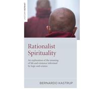 Rationalist Spirituality: An Exploration of the Meaning of Life and Existence Informed by Logic and Science