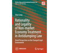 Rationality and Legality of Non-market Economy Treatment in Antidumping Law: Novel Perspectives on the Changed Legal Environment (Modern China and International Economic Law)