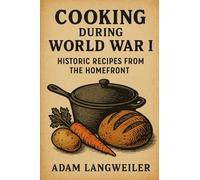 Rations & Resilience: A WWI-Era Recipe Book: Authentic Dishes From the Home Front & Front Lines (1914-1918)