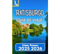RATISBURGO GUÍA DE VIAJE 2025 2026: Cómo explorar, experimentar y comprender una de las ciudades más antiguas de Alemania