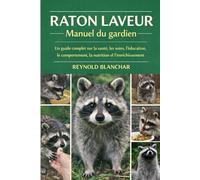 RATON LAVEUR: Un guide complet sur la santé, les soins, l'éducation, le comportement, la nutrition et l'enrichissement