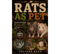 RATS AS PET: Essential Knowledge for Beginners and Experienced Owners on Proper Rat Welfare and Care.