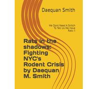 Rats in the shadows: Fighting NYC's Rodent Crisis by Daequan M. Smith: We Dont Need A Snitch To Tell Us We Have Rats !!