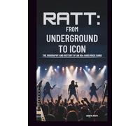 RATT: FROM UNDERGROUND TO ICON: THE BIOGRAPHY AND HISTORY OF AN 80S HARD ROCK BAND