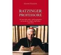 Ratzinger professore. Gli anni dello studio e dell'insegnamento nel ricordo dei colleghi e degli allievi (1946-1977) (I protagonisti)