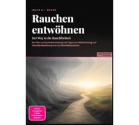 Rauchen entwöhnen: Der Weg in die Rauchfreiheit: Ein Plan zur Suchtüberwindung mit Tipps zum Nikotinentzug, zur Verhaltensänderung und zur Rückfallprävention.