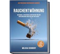 Rauchentwöhnung - Das praxisnahe Nichtraucher-Handbuch: Methoden, Strategien & Motivation für den erfolgreichen Ausstieg aus der Sucht, inkl. Übungen, Checklisten & Schritt-für-Schritt-Erfolgsplan