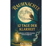 Rauhnächte: 12 Tage der Klarheit - Loslassen, zur Ruhe kommen und neu beginnen