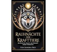 Rauhnächte der Krafttiere: Tierische Botschaften verstehen, innere Impulse wahrnehmen und die zwölf Nächte nutzen, um Orientierung, Stärke und neue ... - Die große Rauhnächte-Reihe von Sandra Frey)