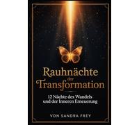 Rauhnächte der Transformation: Die zwölf Nächte nutzen, um altes Verhalten zu erkennen, Entscheidungen zu ordnen und gestärkt in das neue Jahr zu ... - Die große Rauhnächte-Reihe von Sandra Frey)