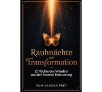 Rauhnächte der Transformation: Die zwölf Nächte nutzen, um altes Verhalten zu erkennen, Entscheidungen zu ordnen und gestärkt in das neue Jahr zu ... - Die große Rauhnächte-Reihe von Sandra Frey)