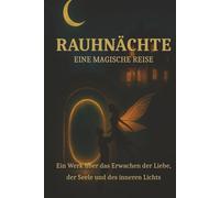Rauhnächte- Eine Magische Reise: Ein Werk über das Erwachen der Liebe, der Seele und die Rückkehr des inneren Lichts. („Die Bücher der stillen Welten“)