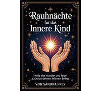 Rauhnächte für das Innere Kind: Zwölf Nächte nutzen, um alte Verletzungen besser zu verstehen, innere Bedürfnisse einzuordnen und klare Schritte zu ... - Die große Rauhnächte-Reihe von Sandra Frey)
