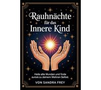 Rauhnächte für das Innere Kind: Zwölf Nächte nutzen, um alte Verletzungen besser zu verstehen, innere Bedürfnisse einzuordnen und klare Schritte zu ... - Die große Rauhnächte-Reihe von Sandra Frey)