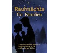 Rauhnächte für Familien: Gemeinsame Rituale, Impulse & Familienmomente für die zwölf magischen Nächte