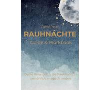Rauhnächte - Guide & Workbook: Deine Reise durch die Rauhnächte - persönlich, magisch, anders