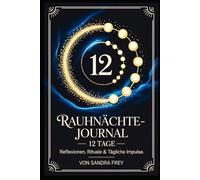 Rauhnächte-Journal - 12 Tage der Reflexion: Fragen, Impulse und klare Struktur für eine stille Zeit, um Gedanken zu ordnen, Wünsche festzuhalten und ... - Die große Rauhnächte-Reihe von Sandra Frey)