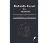 Rauhnächte Journal für Trauernde: Ein einfühlsames Workbook für die 12 Nächte der Erinnerung, Heilung und inneren Ruhe