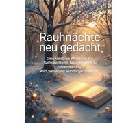 Rauhnächte neu gedacht: Dein kreatives Workbook für Selbstreflexion, NeuroGraphik & Jahresplanung - wild, weise und wunderbar unperfekt