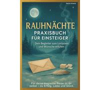 Rauhnächte Praxisbuch für Einsteiger /Anfänger - Dein Begleiter zu mehr Klarheit und Loslassen: Alle 12 magische Nächte genau erklärt mit Ritualen, Reflexionen & Impulsen