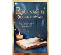 Rauhnächte Seelenkompass - Dein Weg zu mehr Klarheit und Neubeginn: 12 magische Nächte mit Ritualen, Reflexionen & Impulsen I Spüre Transformation, tanke neue Energie und finde deine innere Stärke
