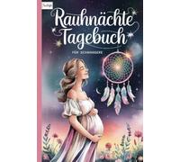 Rauhnächte Tagebuch für Schwangere: Ein achtsames Journal zum Reflektieren, Fühlen und Wachsen