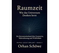 Raumzeit - Wie das Universum Denken lernt: Physik leicht erklärt | Band 3