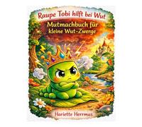 Raupe Tobi hilft bei Wut: Kinderbuch über starke Gefühle, Wut bewältigen lernen, emotionale Entwicklung und innere Stärke - liebevolles Vorlesebuch ab 4 Jahre.