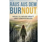 Raus aus dem Burnout: Ein Ratgeber für Menschen, die mehr als müde sind