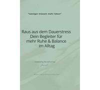 Raus aus dem Dauerstress - Dein Begleiter für mehr Ruhe & Balance im Alltag: "weniger müssen, mehr leben"