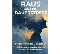 Raus aus dem Dauerstress: Stressfrei trotz Vollzeitjob: Schluss mit mentaler Erschöpfung, Grübeln und innerer Unruhe - inkl. 4-Wochen-Reset für dein Nervensystem