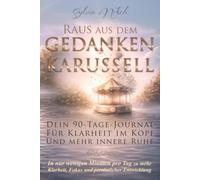 Raus aus dem Gedankenkarussell: Dein 90-Tage-Journal für Klarheit im Kopf und mehr innere Ruhe
