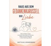 Raus aus dem Gedankenkarussell der Liebe: Wie du Grübeln stoppst, Unsicherheit überwindest und Vertrauen, Klarheit und echte Verbindung in deiner Beziehung aufbaust