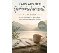 Raus aus dem Gedankenkarussell: Ein 30-Tage-Workbook für mehr Ruhe, Klarheit und Gelassenheit - Mit Übungen, Reflexionen und geführten Meditationen