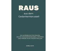 Raus aus dem Gedankenkarussell: Ein Workbook für Frauen, die ihr Gedankenkarussell stoppen und innere Ruhe finden wollen