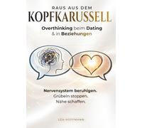 Raus aus dem Gedankenkarussell - Overthinking beim Dating und in Beziehungen: Schritt-für-Schritt in 3 Phasen mit 30 SOS-Tools | Nervensystem ... (Kopf leiser: Raus aus dem Overthinking)