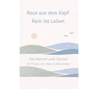 Raus aus dem Kopf. Rein ins Leben.: Das Mental-Load-Journal für Frauen, die immer an alles denken müssen