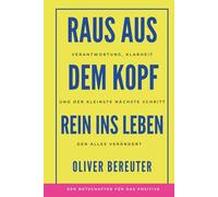 Raus aus dem Kopf - rein ins Leben: Verantwortung, Klarheit und der kleinste nächste Schritt, der alles verändert