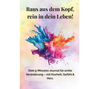 Raus aus dem Kopf, rein ins Leben: Wochentagebuch: Dein 6-Monats-Journal - Das Selbsthilfe-Tagebuch für emotionale Klarheit, Achtsamkeit und wöchentliche Zielerreichung - in nur 5 Minuten pro Tag