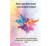Raus aus dem Kopf, rein ins Leben: Wochentagebuch: Dein 6-Monats-Journal - Das Selbsthilfe-Tagebuch für emotionale Klarheit, Achtsamkeit und wöchentliche Zielerreichung - in nur 5 Minuten pro Tag