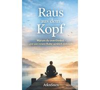 Raus aus dem Kopf: Warum du overthinkst - und wie innere Ruhe wirklich entsteht