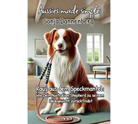 Raus aus dem Speckmantel: Wie Dein Australian Shepherd zu seinem Idealgewicht zurückfindet (Aussies made simple)