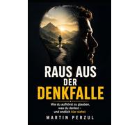 Raus aus der Denkfalle: Wie du aufhörst zu glauben, was du denkst und endlich klar siehst