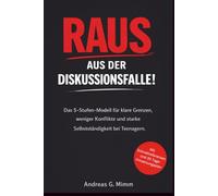 Raus aus der Diskussionsfalle!: Das 5-Stufen-Modell für klare Grenzen, weniger Konflikte und starke Selbstständigkeit bei Teenagern