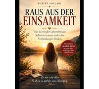 RAUS AUS DER EINSAMKEIT: Wie du wieder Lebensfreude, Selbstvertrauen und echte Verbindungen findest. Praktische Wege zu mehr Lebensfreude, ... zu Nähe, Lebensmut und neuen Freundschaften.