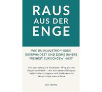 Raus aus der Enge - Wie du Klaustrophobie überwindest und deine innere Freiheit zurückgewinnst: Ein psychologisch fundierter Weg aus der Angst und ... und Methoden für langfristige innere Ruhe