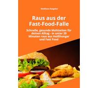 Raus aus der Fast-Food-Falle: Schnelle, gesunde Mahlzeiten für deinen Alltag - wie du in unter 20 Minuten kochst, Heißhunger stoppst, Fast Food ... und zuverlässig ernährst (MediSano Ratgeber)