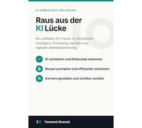 Raus aus der KI Lücke: Ein Leitfaden für Frauen zu KI, Prompting, Karriere und digitaler Selbstbestimmung (KI Kompetenz: Einfach, sicher und produktiv Künstliche Intelligenz einsetzen)
