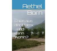 Raus aus der Matrix ...und dann wohin?: Ego Wunder Dunkelmächte Innererde Ufos Angst Trennung Alte Zivilisationen Elektro-Smog Geopathologische Felder ... Herzintelligenz Matrix Manifestation